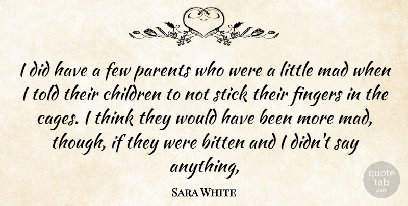 Sara White Quote About Bitten, Children, Few, Fingers, Mad: I Did Have A Few...