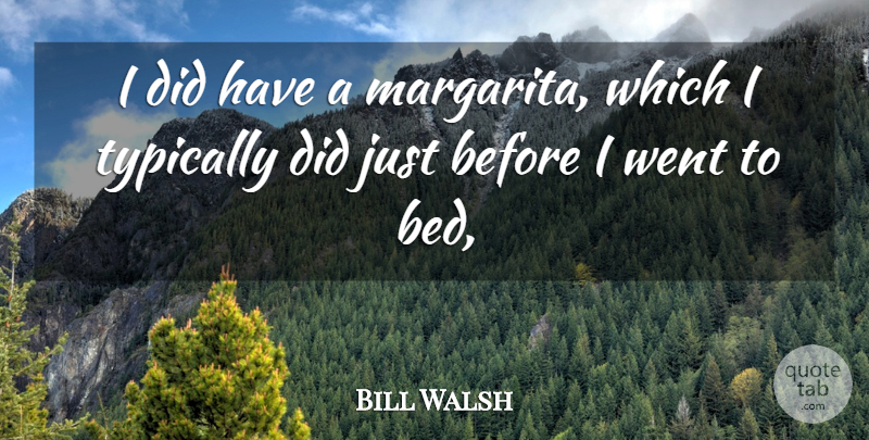 Bill Walsh Quote About undefined: I Did Have A Margarita...