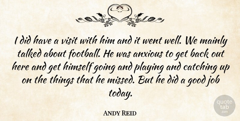 Andy Reid Quote About Anxious, Catching, Good, Himself, Job: I Did Have A Visit...