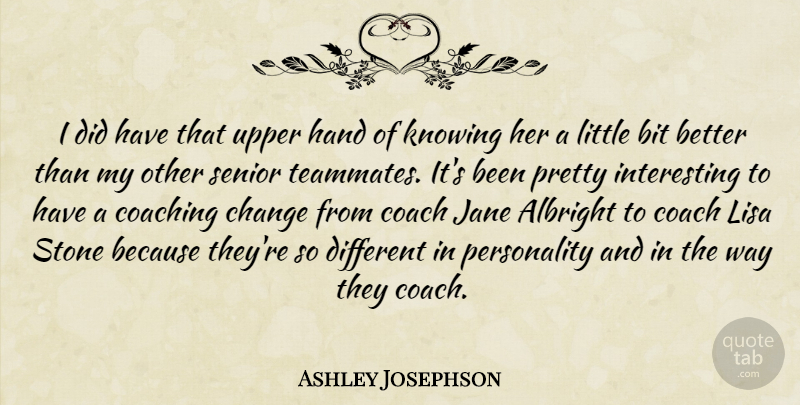 Ashley Josephson Quote About Bit, Change, Coaching, Hand, Jane: I Did Have That Upper...