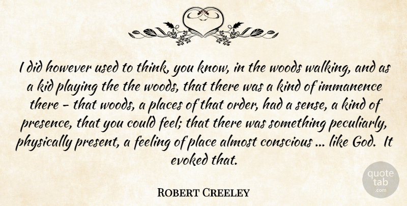 Robert Creeley Quote About Kids, Thinking, Order: I Did However Used To...