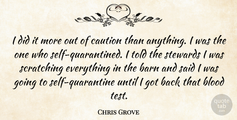 Chris Grove Quote About Barn, Blood, Caution, Until: I Did It More Out...