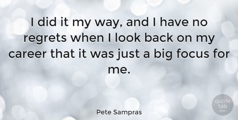 Pete Sampras Quote About Regret, Careers, Focus: I Did It My Way...