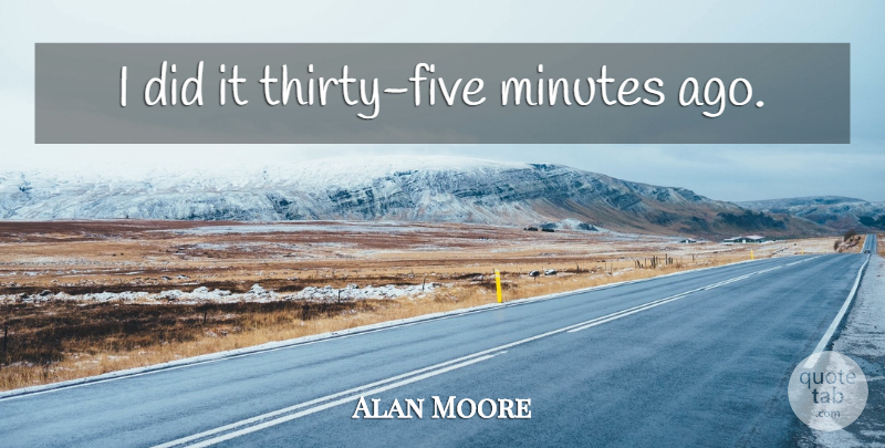 Alan Moore Quote About Villain, Minutes, Thirty: I Did It Thirty Five...