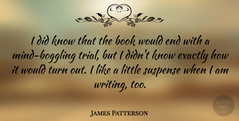James Patterson Quote About Book, Writing, Mind: I Did Know That The...