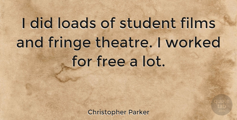 Christopher Parker Quote About Theatre, Students, Film: I Did Loads Of Student...