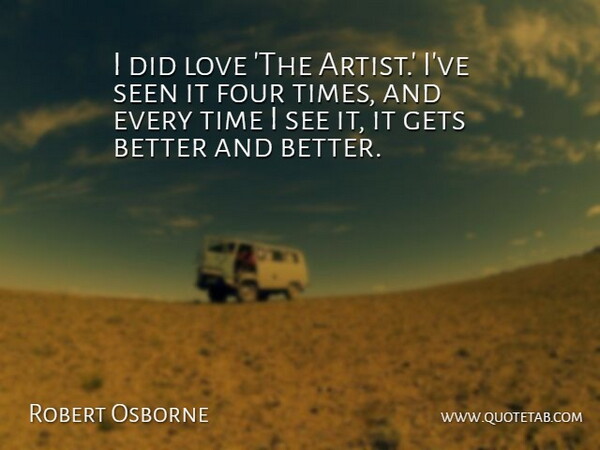 Robert Osborne Quote About Four, Gets, Love, Seen, Time: I Did Love The Artist...
