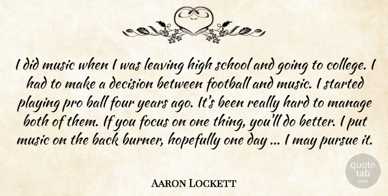 Aaron Lockett Quote About Both, College, Decision, Focus, Football: I Did Music When I...