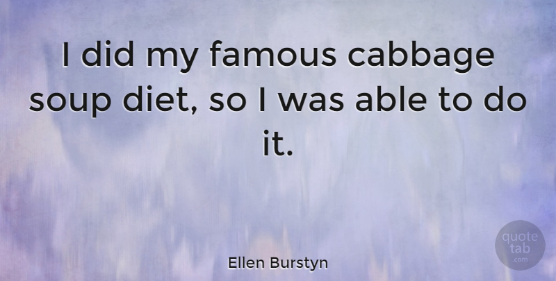 Ellen Burstyn Quote About Cabbage, Able, Soup: I Did My Famous Cabbage...