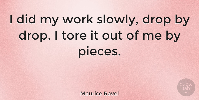 Maurice Ravel Quote About Pieces: I Did My Work Slowly...