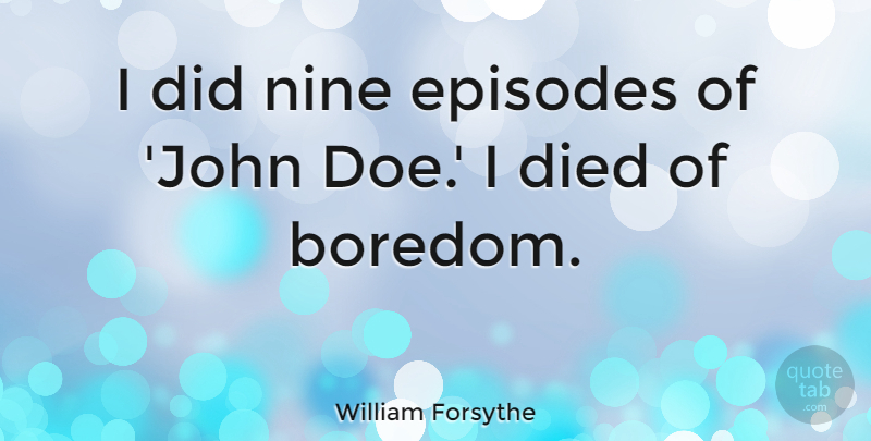 William Forsythe Quote About Episodes, Nine: I Did Nine Episodes Of...