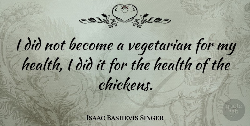 Isaac Bashevis Singer Quote About Food, Vegetarianism, Cooking: I Did Not Become A...