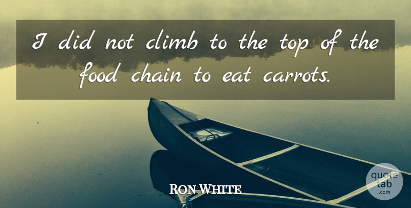 Ron White Quote About Bumper Sticker, Carrots, Chains: I Did Not Climb To...