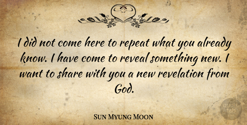 Sun Myung Moon Quote About Want, Revelations, Share: I Did Not Come Here...