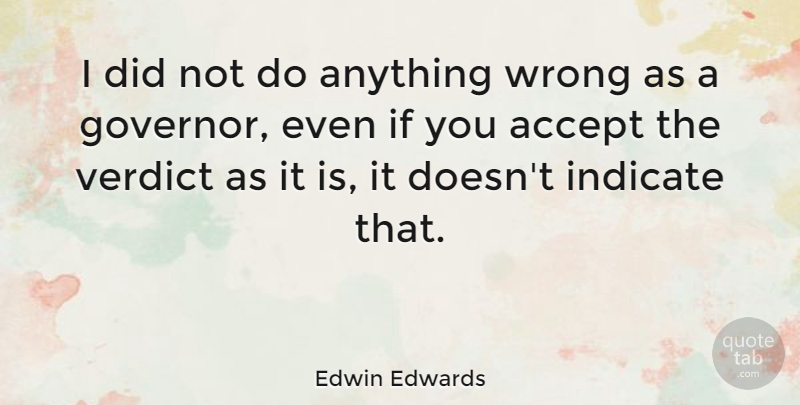 Edwin Edwards Quote About Accepting, Ifs, Governors: I Did Not Do Anything...