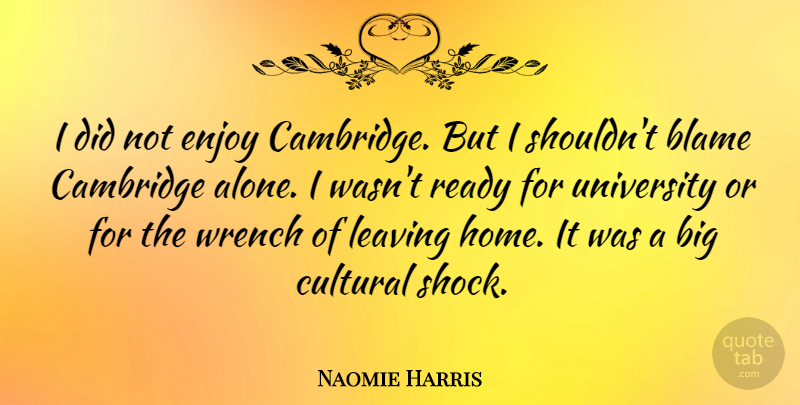 Naomie Harris Quote About Home, Leaving, Blame: I Did Not Enjoy Cambridge...
