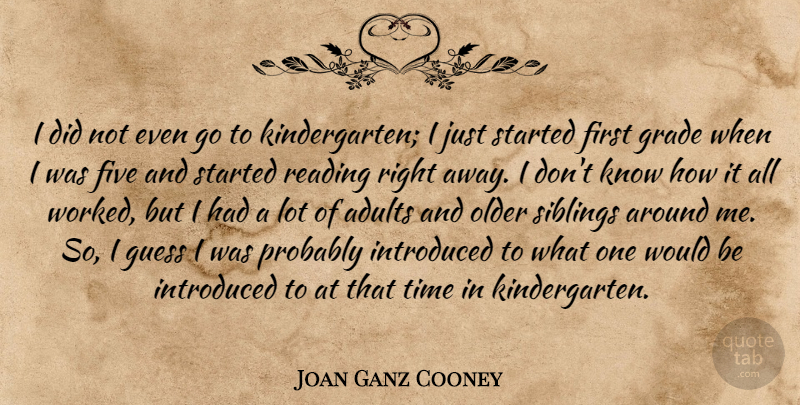 Joan Ganz Cooney Quote About Five, Grade, Guess, Introduced, Older: I Did Not Even Go...