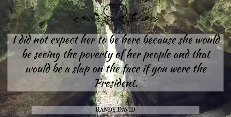 Randy David Quote About Expect, Face, People, Poverty, Seeing: I Did Not Expect Her...