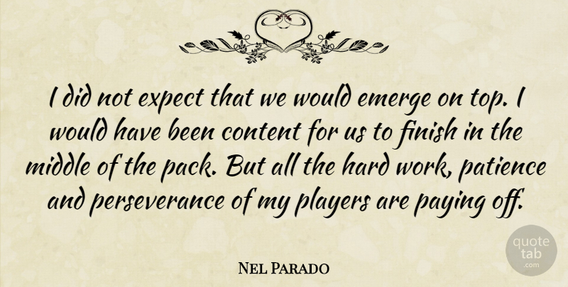 Nel Parado Quote About Content, Emerge, Expect, Finish, Hard: I Did Not Expect That...