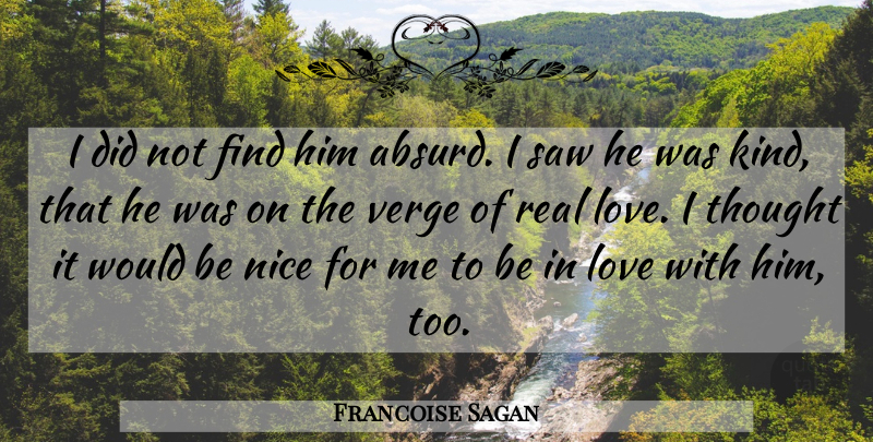 Francoise Sagan Quote About Nice, Real, Saws: I Did Not Find Him...