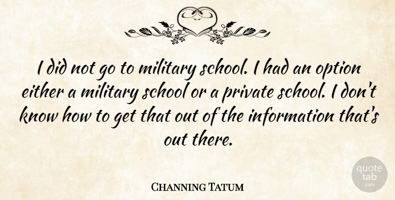 Channing Tatum Quote About Either, Information, School: I Did Not Go To...