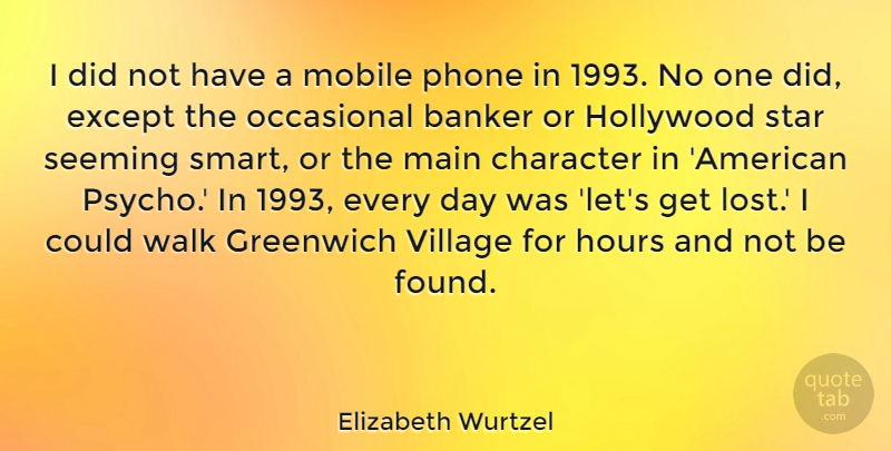 Elizabeth Wurtzel Quote About Banker, Except, Greenwich, Hollywood, Hours: I Did Not Have A...