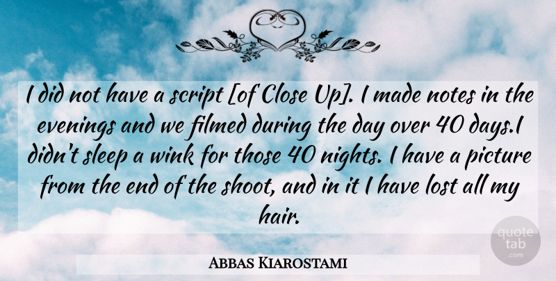 Abbas Kiarostami Quote About Sleep, Night, Hair: I Did Not Have A...