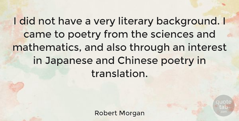 Robert Morgan Quote About Chinese, Mathematics, Interest: I Did Not Have A...