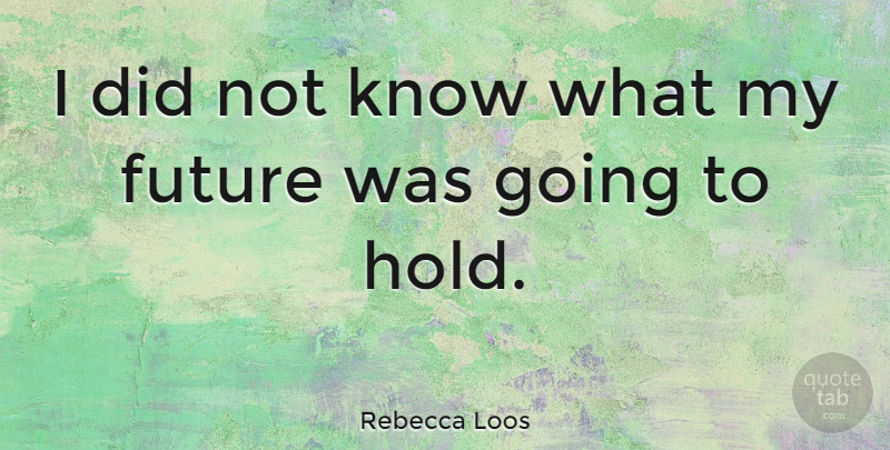 Rebecca Loos Quote About My Future, Knows: I Did Not Know What...