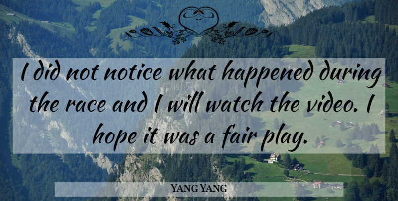 Yang Yang Quote About Fair, Happened, Hope, Notice, Race: I Did Not Notice What...