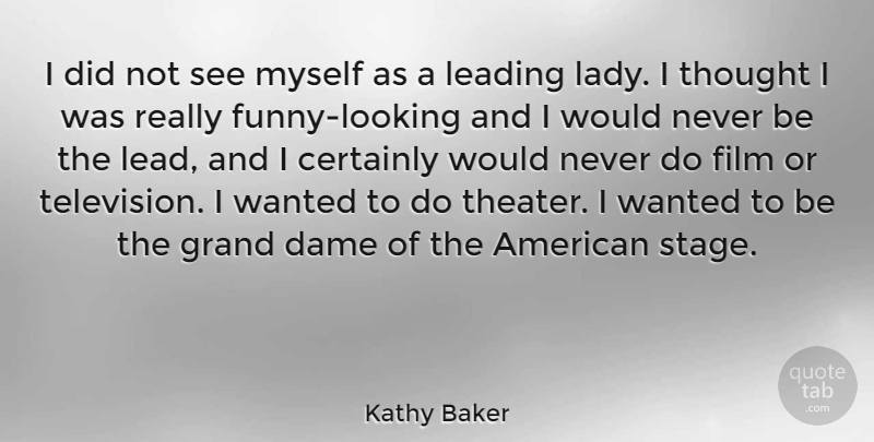Kathy Baker Quote About Certainly, Dame, Grand, Leading: I Did Not See Myself...