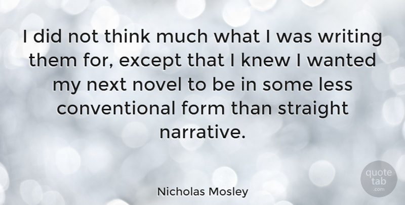 Nicholas Mosley Quote About British Novelist, Except, Form, Knew, Less: I Did Not Think Much...
