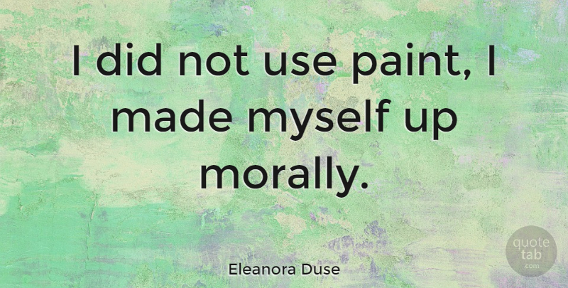 Eleanora Duse Quote About Use, Paint, Made: I Did Not Use Paint...