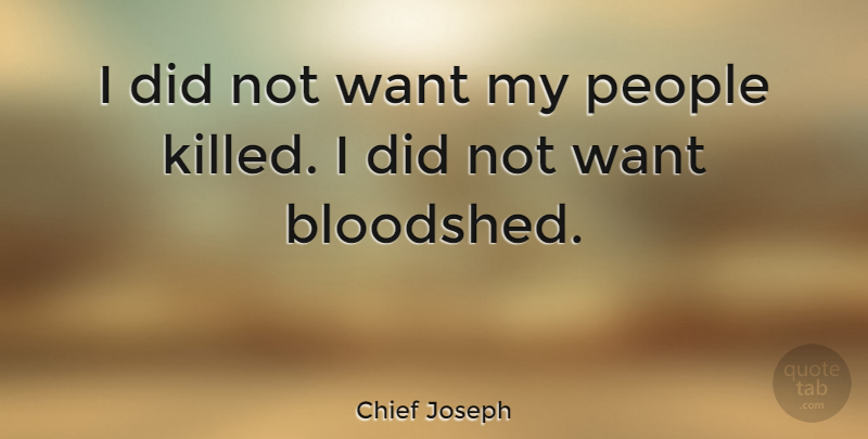Chief Joseph Quote About People, Want, Bloodshed: I Did Not Want My...