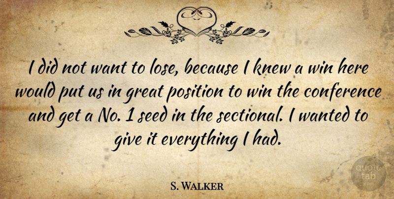 S. Walker Quote About Conference, Great, Knew, Position, Seed: I Did Not Want To...