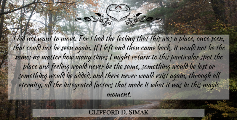 Clifford D. Simak Quote About Moving, Magic Moments, Feelings: I Did Not Want To...