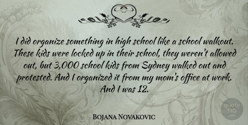 Bojana Novakovic Quote About Allowed, High, Kids, Locked, Mom: I Did Organize Something In...
