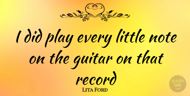 Lita Ford Quote About Play, Guitar, Records: I Did Play Every Little...