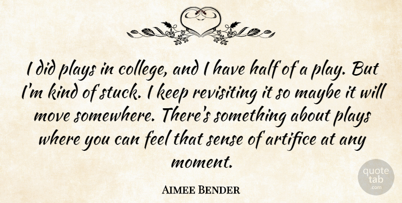Aimee Bender Quote About Artifice, Half, Maybe, Move, Plays: I Did Plays In College...