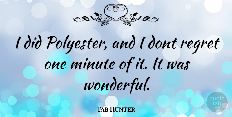 Tab Hunter Quote About Regret, Wonderful, Minutes: I Did Polyester And I...