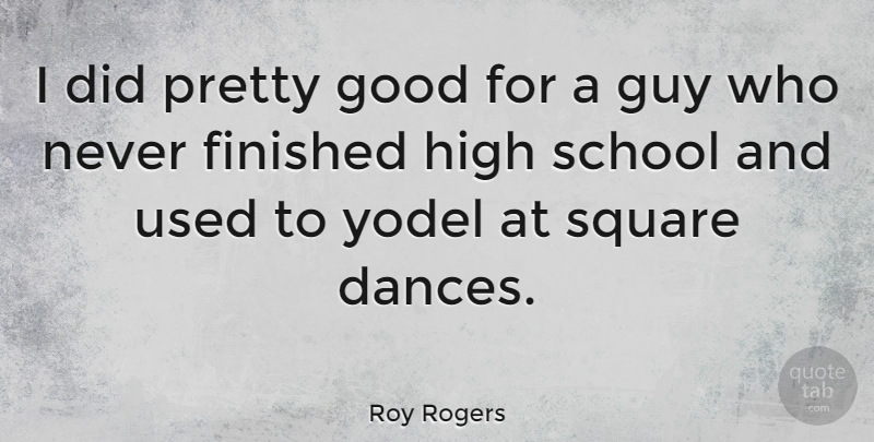 Roy Rogers Quote About School, Squares, Guy: I Did Pretty Good For...