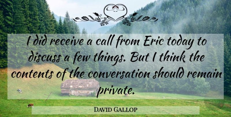 David Gallop Quote About Call, Contents, Conversation, Discuss, Eric: I Did Receive A Call...