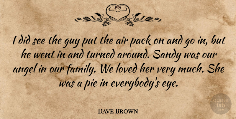 Dave Brown Quote About Air, Angel, Guy, Loved, Pack: I Did See The Guy...