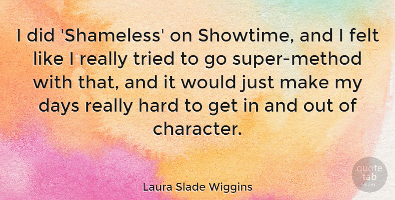 Laura Slade Wiggins Quote About Felt, Hard: I Did Shameless On Showtime...