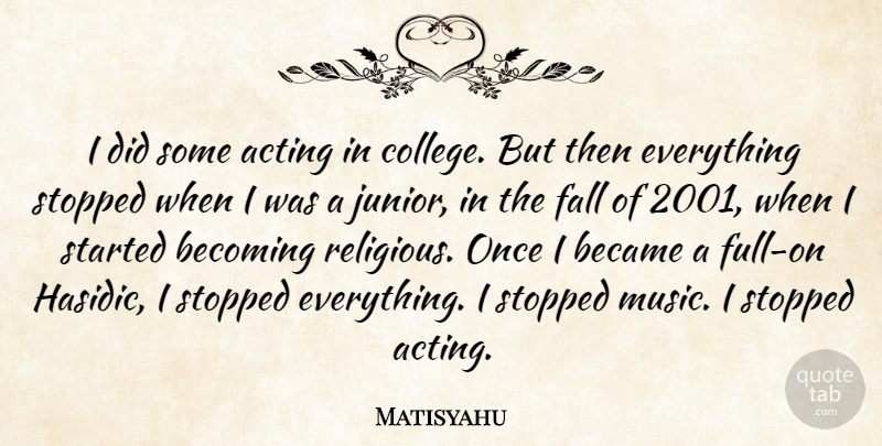 Matisyahu Quote About Became, Becoming, Fall, Music, Stopped: I Did Some Acting In...
