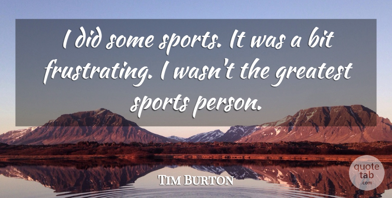 Tim Burton Quote About Sports, Frustrating, Persons: I Did Some Sports It...