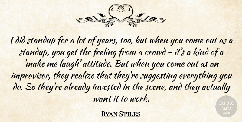 Ryan Stiles Quote About Attitude, Crowd, Feeling, Invested, Realize: I Did Standup For A...