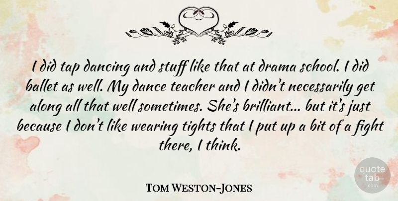 Tom Weston-Jones Quote About Along, Ballet, Bit, Dancing, Drama: I Did Tap Dancing And...