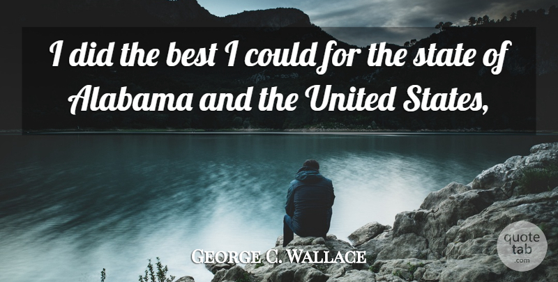George C. Wallace Quote About Alabama, Best, State, United: I Did The Best I...