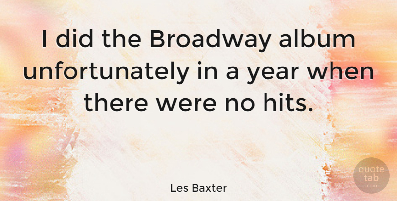 Les Baxter Quote About Years, Broadway, Albums: I Did The Broadway Album...